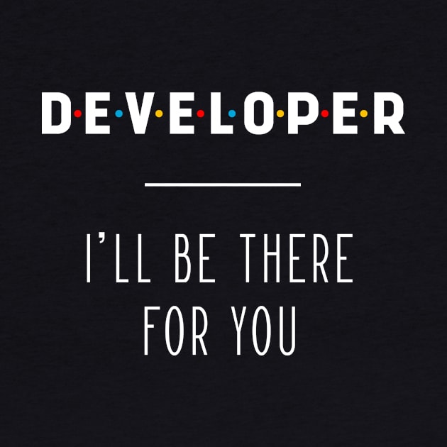 Developer I'll Be There For You - Gift Funny Jobs by Diogo Calheiros